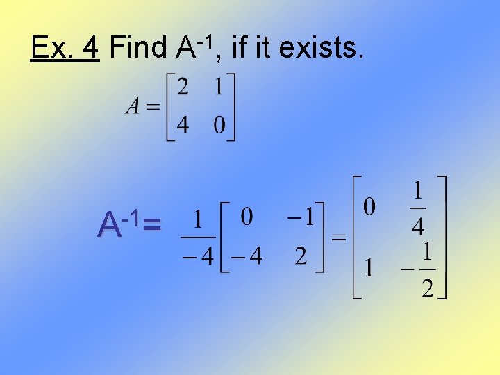 Ex. 4 Find A-1, if it exists. -1 A = 