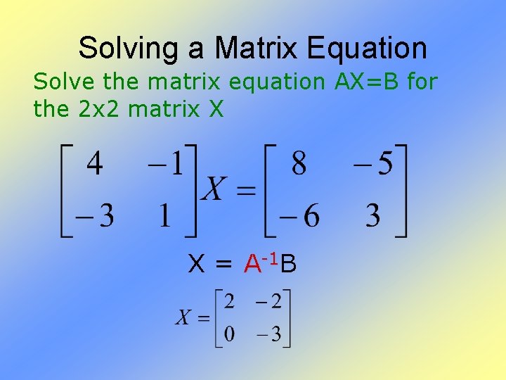 Solving a Matrix Equation Solve the matrix equation AX=B for the 2 x 2
