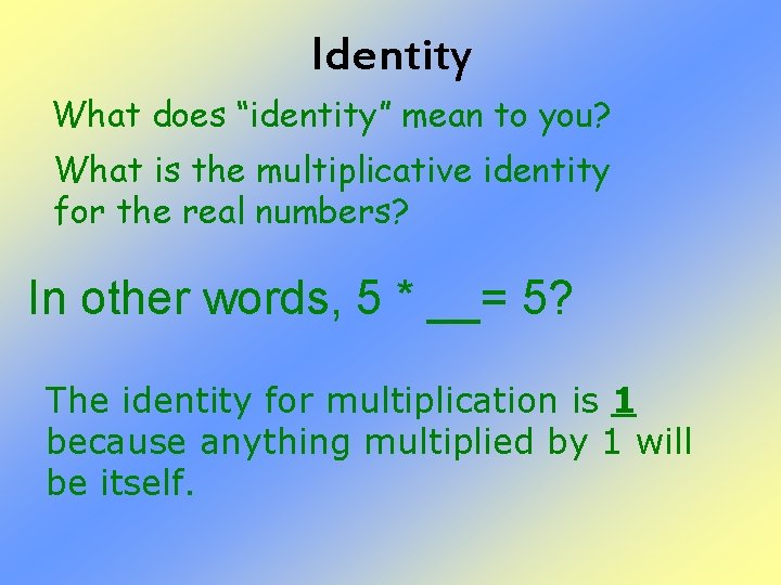 Identity What does “identity” mean to you? What is the multiplicative identity for the