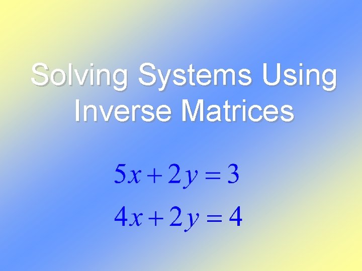 Solving Systems Using Inverse Matrices 
