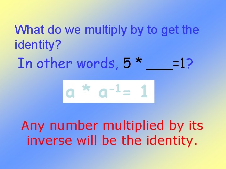 What do we multiply by to get the identity? In other words, 5 *