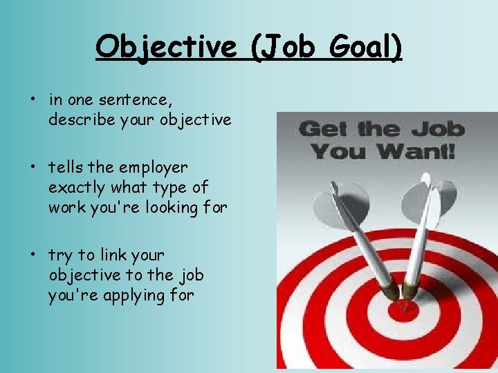 Objective (Job Goal) • in one sentence, describe your objective • tells the employer