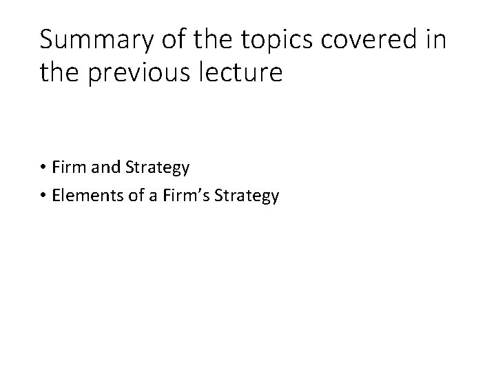 Summary of the topics covered in the previous lecture • Firm and Strategy •