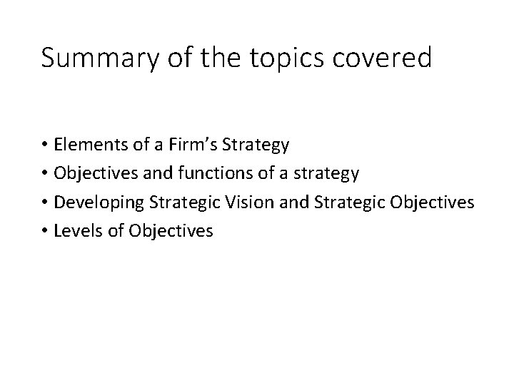 Summary of the topics covered • Elements of a Firm’s Strategy • Objectives and