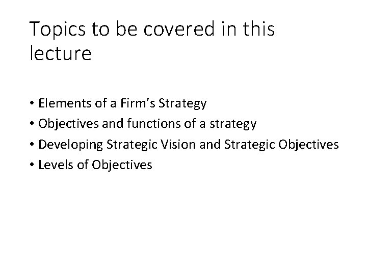 Topics to be covered in this lecture • Elements of a Firm’s Strategy •