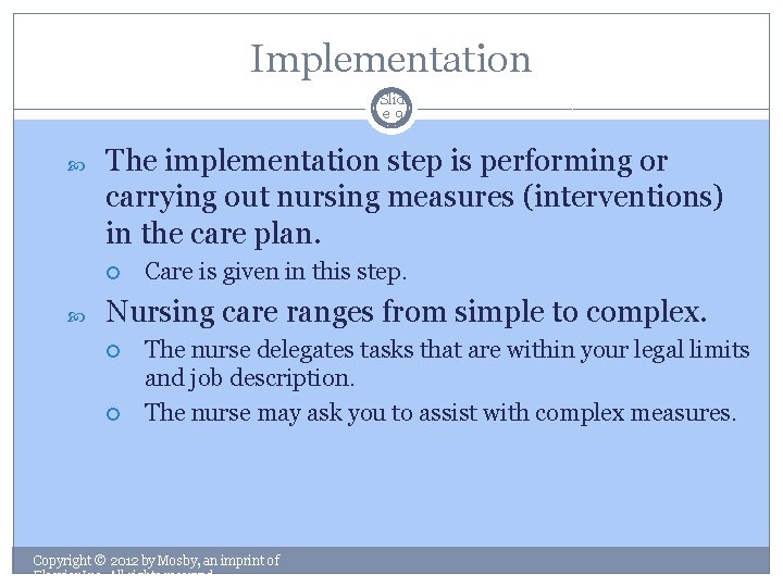 Implementation Slid e 9 The implementation step is performing or carrying out nursing measures