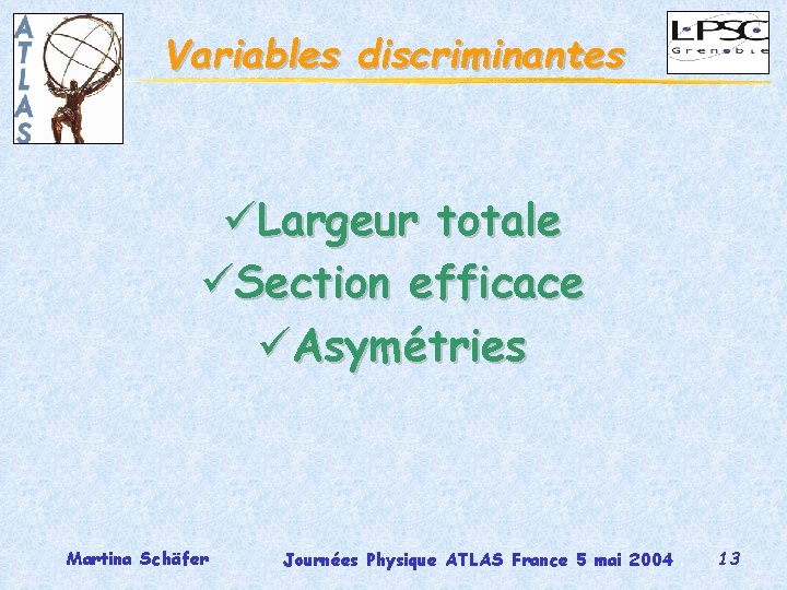 Variables discriminantes üLargeur totale üSection efficace üAsymétries Martina Schäfer Journées Physique ATLAS France 5