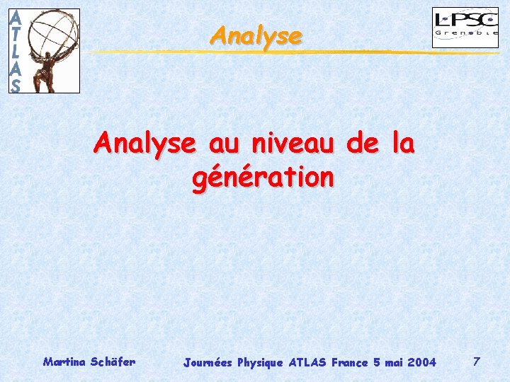 Analyse au niveau de la génération Martina Schäfer Journées Physique ATLAS France 5 mai