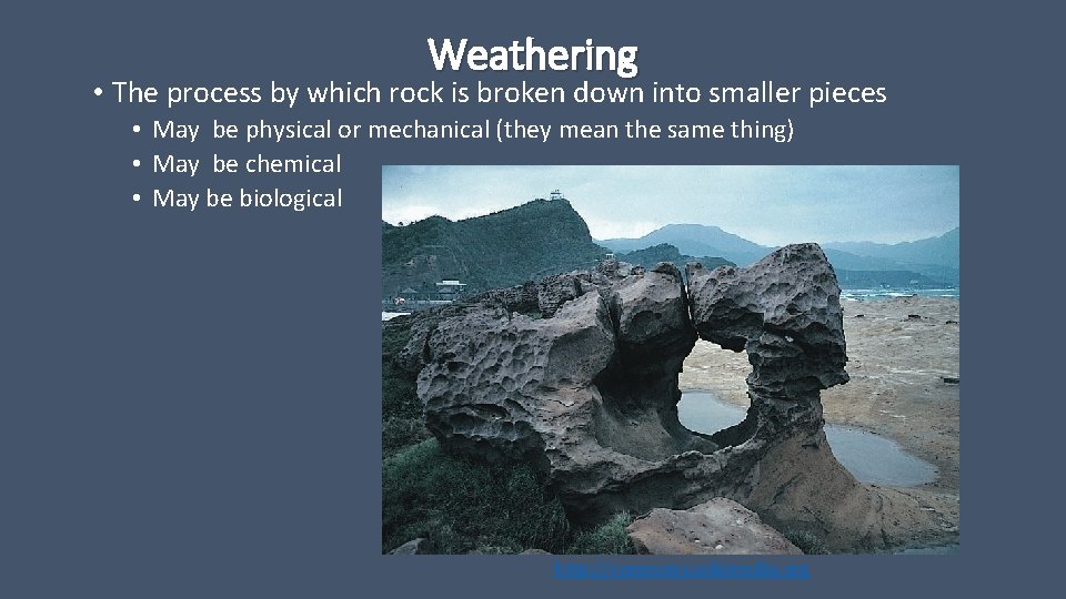 Weathering • The process by which rock is broken down into smaller pieces •