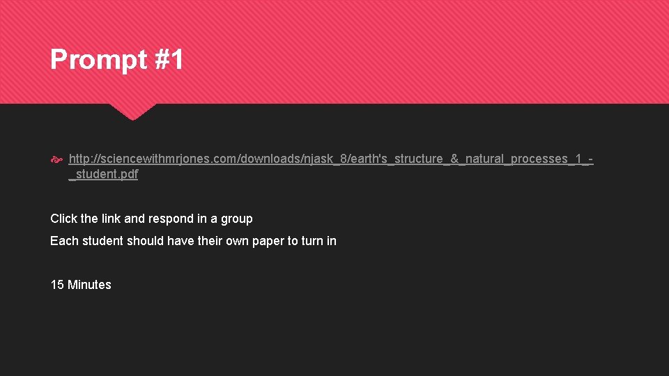 Prompt #1 http: //sciencewithmrjones. com/downloads/njask_8/earth's_structure_&_natural_processes_1__student. pdf Click the link and respond in a group