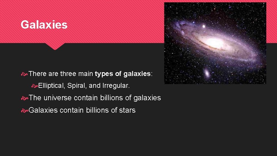 Galaxies There are three main types of galaxies: Elliptical, Spiral, and Irregular. The universe