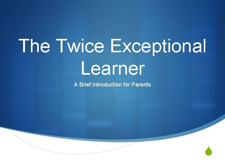 The Twice Exceptional Learner A Brief Introduction for Parents S 