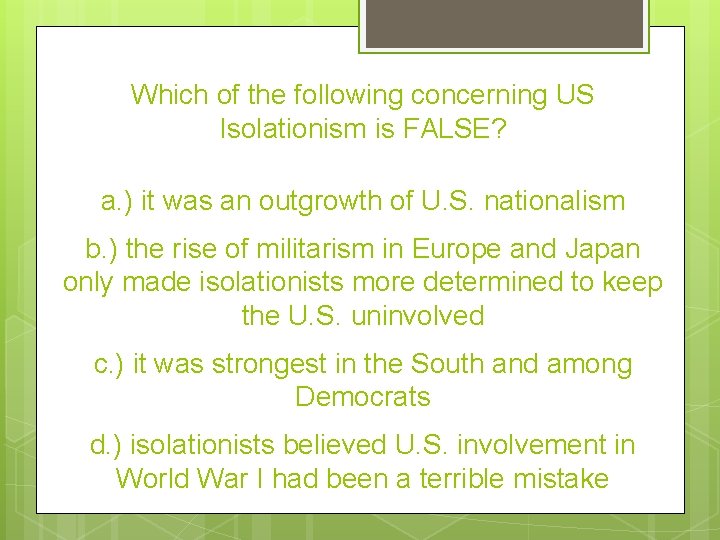 Which of the following concerning US Isolationism is FALSE? a. ) it was an