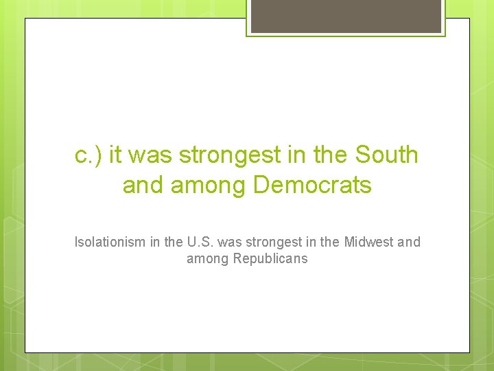 c. ) it was strongest in the South and among Democrats Isolationism in the