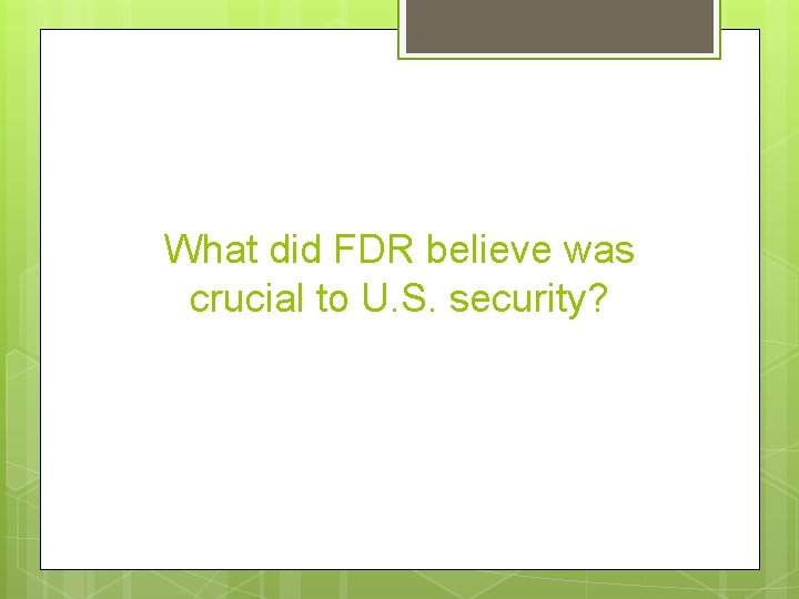 What did FDR believe was crucial to U. S. security? 