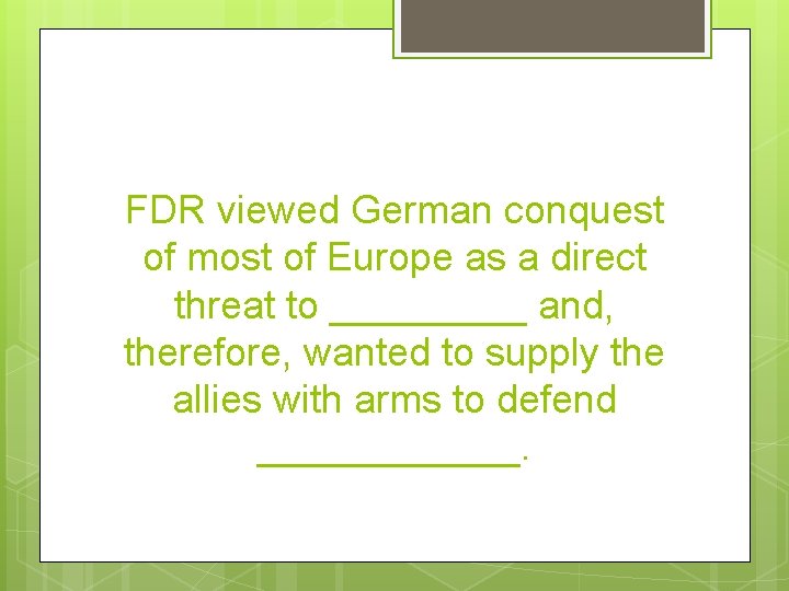 FDR viewed German conquest of most of Europe as a direct threat to _____