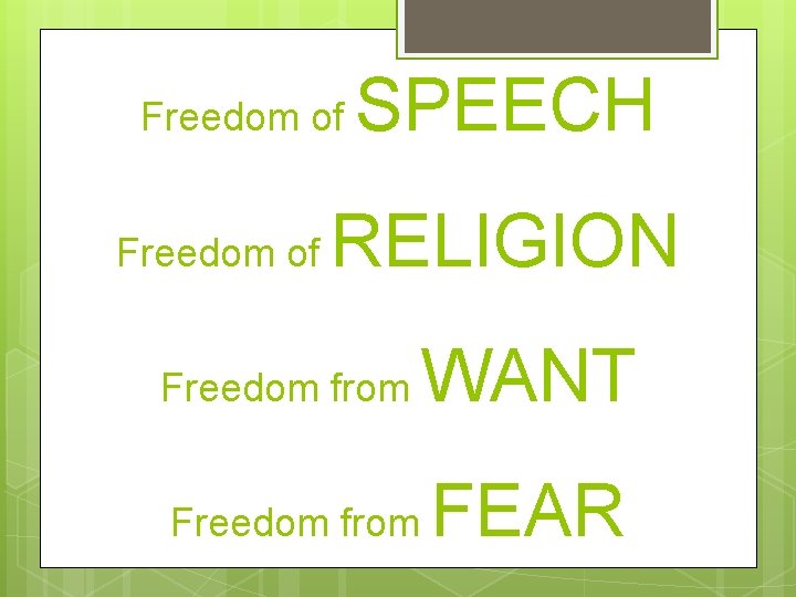 Freedom of SPEECH RELIGION Freedom from WANT Freedom from FEAR 