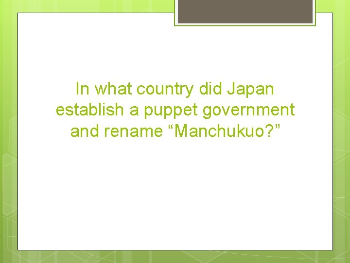 In what country did Japan establish a puppet government and rename “Manchukuo? ” 