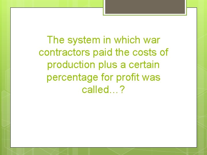 The system in which war contractors paid the costs of production plus a certain