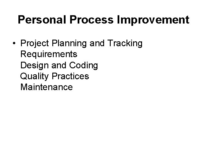 Personal Process Improvement • Project Planning and Tracking Requirements Design and Coding Quality Practices