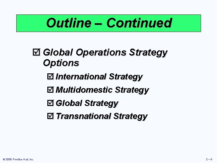Outline – Continued þ Global Operations Strategy Options þ International Strategy þ Multidomestic Strategy