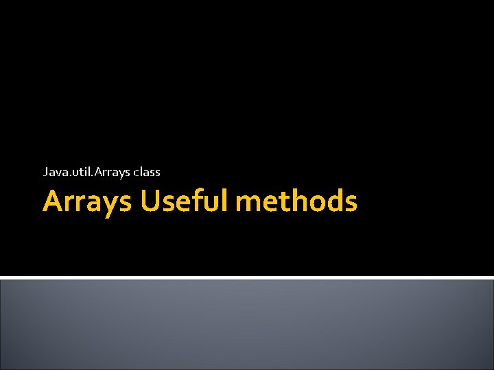 Java. util. Arrays class Arrays Useful methods 