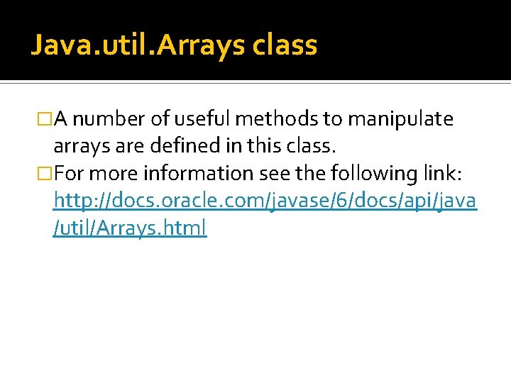 Java. util. Arrays class �A number of useful methods to manipulate arrays are defined