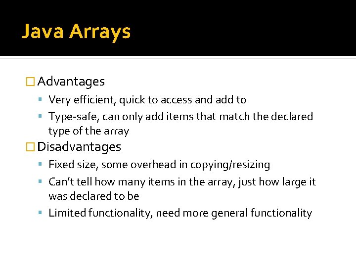 Java Arrays � Advantages Very efficient, quick to access and add to Type-safe, can