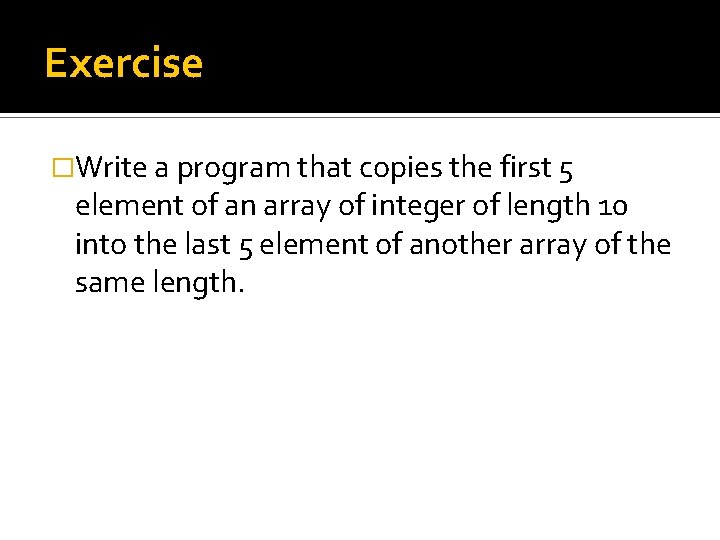 Exercise �Write a program that copies the first 5 element of an array of