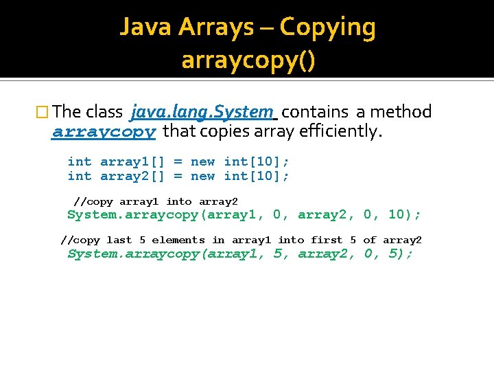 Java Arrays – Copying arraycopy() � The class java. lang. System contains a method