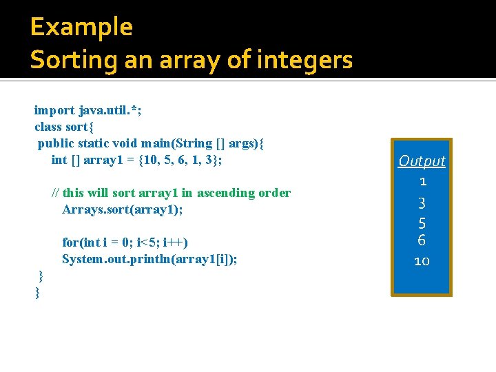 Example Sorting an array of integers import java. util. *; class sort{ public static