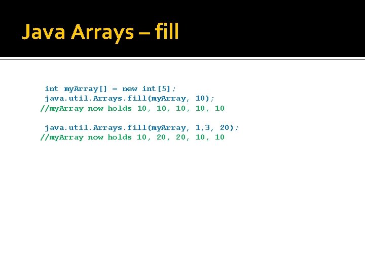 Java Arrays – fill int my. Array[] = new int[5]; java. util. Arrays. fill(my.