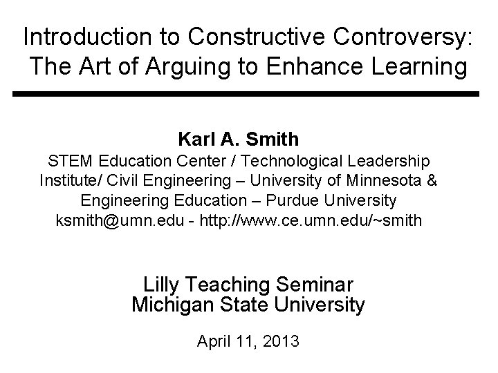 Introduction to Constructive Controversy: The Art of Arguing to Enhance Learning Karl A. Smith Introduction to Constructive Controversy: The Art of Arguing to Enhance Learning Karl A. Smith