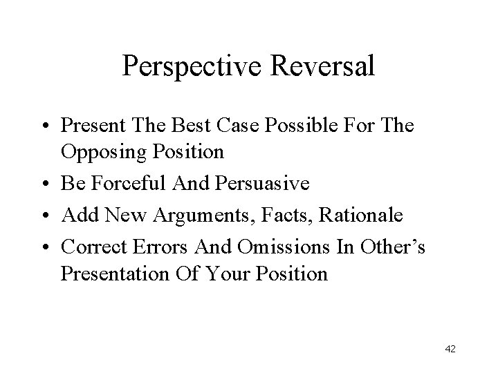 Perspective Reversal • Present The Best Case Possible For The Opposing Position • Be Perspective Reversal • Present The Best Case Possible For The Opposing Position • Be