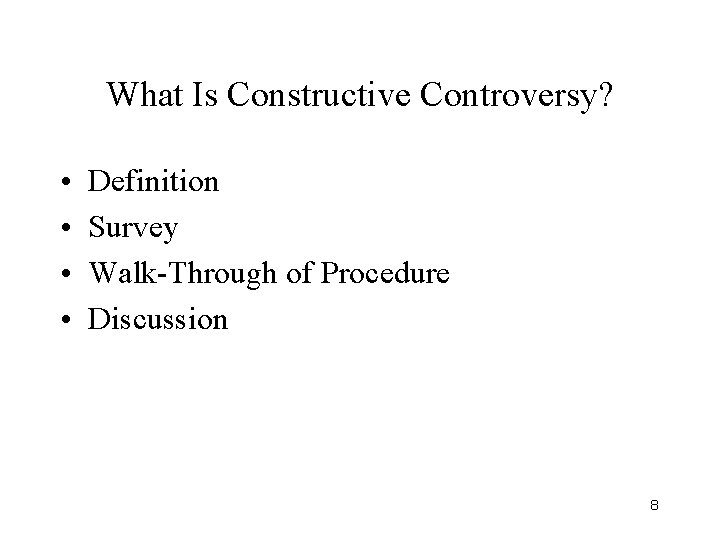 What Is Constructive Controversy? • • Definition Survey Walk-Through of Procedure Discussion 8 What Is Constructive Controversy? • • Definition Survey Walk-Through of Procedure Discussion 8