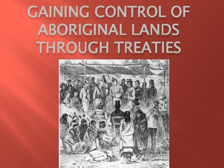 GAINING CONTROL OF ABORIGINAL LANDS THROUGH TREATIES 
