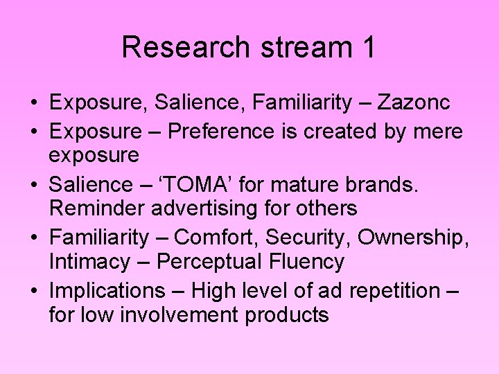 Research stream 1 • Exposure, Salience, Familiarity – Zazonc • Exposure – Preference is Research stream 1 • Exposure, Salience, Familiarity – Zazonc • Exposure – Preference is