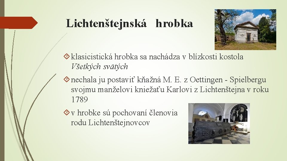 Lichtenštejnská hrobka klasicistická hrobka sa nachádza v blízkosti kostola Všetkých svätých nechala ju postaviť