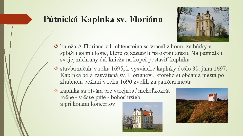 Pútnická Kaplnka sv. Floriána knieža A. Floriána z Lichtensteina sa vracal z honu, za