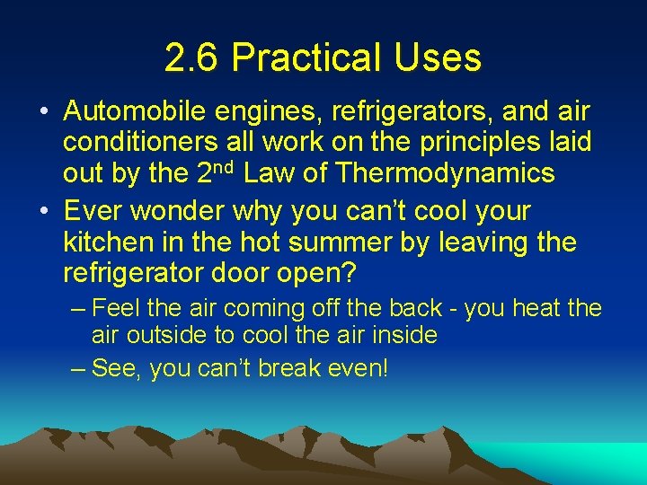 2. 6 Practical Uses • Automobile engines, refrigerators, and air conditioners all work on