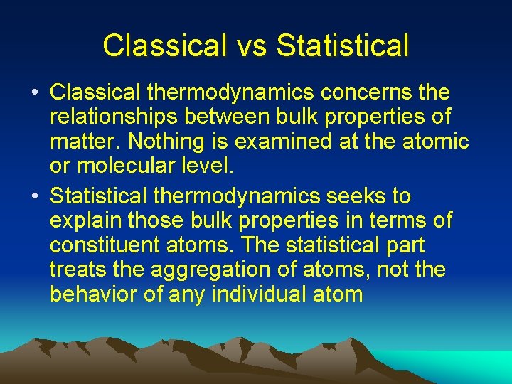 Classical vs Statistical • Classical thermodynamics concerns the relationships between bulk properties of matter.