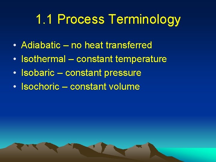 1. 1 Process Terminology • • Adiabatic – no heat transferred Isothermal – constant