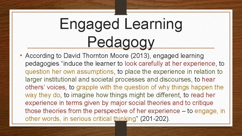 Engaged Learning Pedagogy • According to David Thornton Moore (2013), engaged learning pedagogies “induce