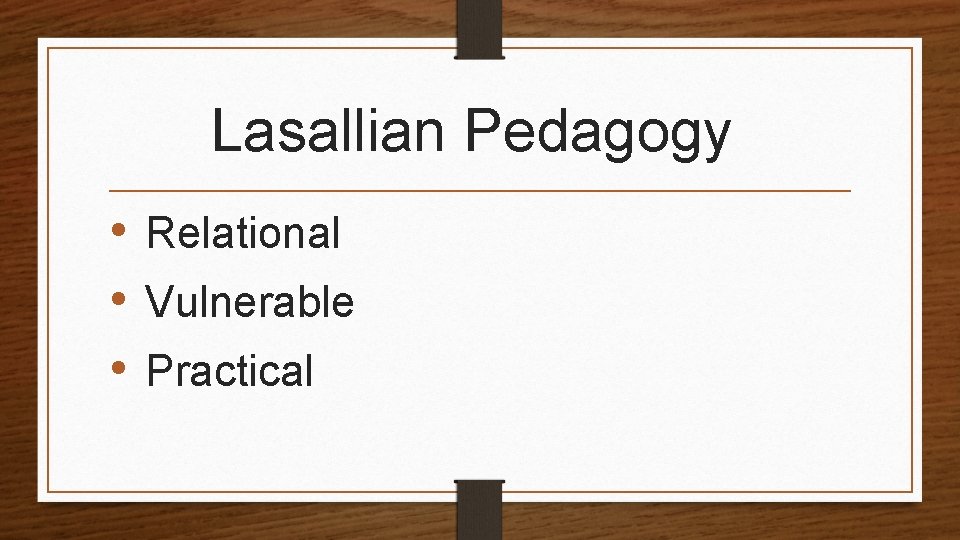 Lasallian Pedagogy • Relational • Vulnerable • Practical 