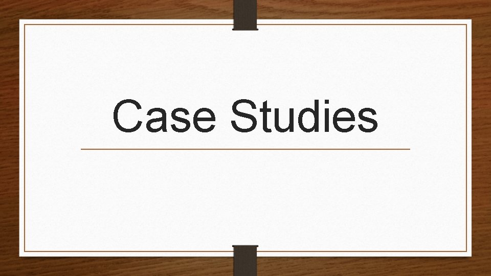 Case Studies 