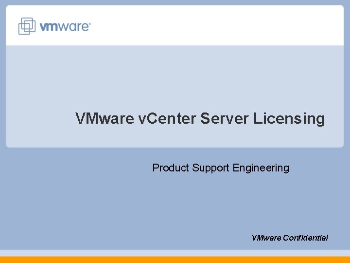 VMware v. Center Server Licensing Product Support Engineering VMware Confidential 