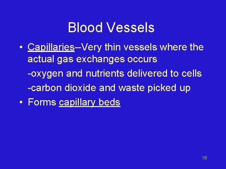 Blood Vessels • Capillaries--Very thin vessels where the actual gas exchanges occurs -oxygen and