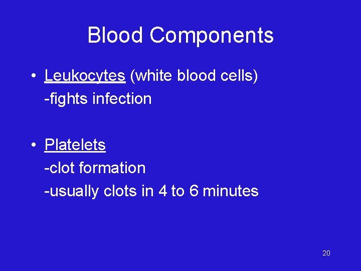 Blood Components • Leukocytes (white blood cells) -fights infection • Platelets -clot formation -usually