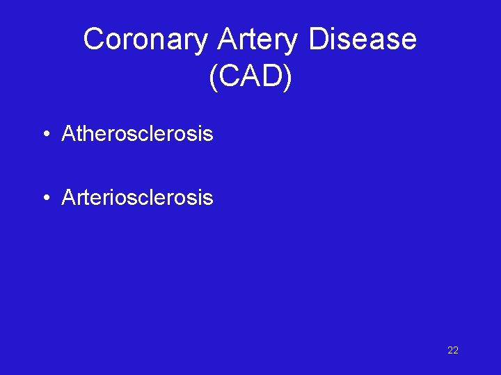 Coronary Artery Disease (CAD) • Atherosclerosis • Arteriosclerosis 22 