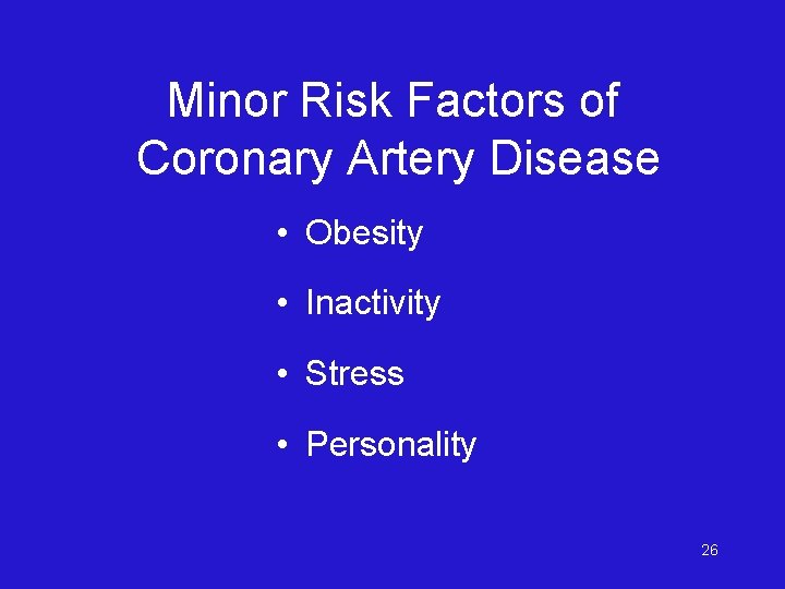 Minor Risk Factors of Coronary Artery Disease • Obesity • Inactivity • Stress •